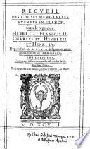 Recueil des choses memorables avenues en France sous le regne de Henry II. Francois II., Charles IX., Henry III. et Henry IV. depuis l'an 1547 jusques au commencement de l'an 1597. 2. ed