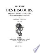 Recueil des discours, rapports et pieces diverses lus dans les seances publiques et particulieres de l'academie francaise