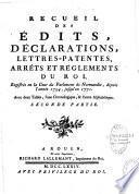 Recueil des édits, déclarations, lettres-patentes, arrêts et réglements du Roi, régistrés en la Cour du Parlement de Normandie, depuis l'année 1643, jusqu'en 1683. Avec deux tables, l'une chronologique, & l'autre alphabétique