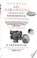 Recueil des harangues prononce'es par messieurs de l'Academie Francoise, dans leurs receptions, & en d'autres occasions differentes, depuis l'establissement de l'Accademie jusqu'a present. Tome premier(-second)