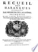 Recueil des harangues prononcees par Messieurs de l'Acadeemie francoise dans leurs receptions et en autres occasions differentes depuis l' establissement de l'academie jusqu'a present