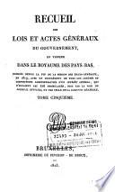 Recueil des lois et actes géneraux du gouvernement, en vigueur dans le Royaume des Pays-Bas