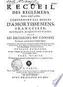 Recueil des règlemens rendus jusqu'à présent concernant les droits d'amortissemens, franc-fiefs, nouveaux acquests et usages...