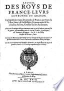 Recueil des roys de France, leurs couronne et maison. Ensemble, le rang des grands de France par Iean du Tillet, Sieur de la Bussiere, ... Plus une chronique abbregee contenant tout ce qui est advenu tant en fait de guerre, qu'autrement, entre les Rois & Princes, Republiques & Potentats estrangers : par M. I. du Tillet, evesque de Meaux,... En outre les Memoires dudit Sieur sur les privileges de l'Eglise Gallicane, & plusieurs autres de la cour de Parlement, concernans lesdits privileges