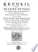 Recueil des traitez de paix, de treve, de neutralité, de confederation, d'alliance, et de commerce, faits par les les rois de France avec tous les princes, et potentats de l'Europe