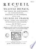 Recueil des traitez de paix, de treve, de neutralité, de confederation, d'alliance... faits par les rois de France avec tous les princes d'Europe depuis près de trois siecles
