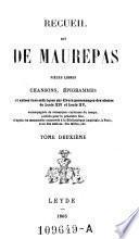 Recueil dit de Maurepas ; Piece libres, chansons, epigrammes ... sur divers personnages des siecles de Louis XIV. et Louis XV ...