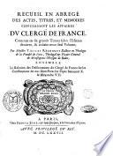 Recueil en abregé des actes, titres, et memoires concernant les affaires du clergé de France, contenus en six grands tomes selon l'edition derniere, & reduits en ce seul volume, par maistre Thomas Regnoust docteur en theologie de la Faculté de Paris, ... Ensemble La relation des deliberations du clergé de France sur les constitutions de nos saints peres les papes Innocent 10. & Alexandre 7