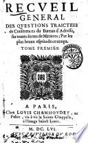 Recueil general des questions traictees es conferences du bureau d'adresse, sur toutes sortes de matieres; par les plus beaux esprits de ce temps. Tome premier [-cinquiesme!