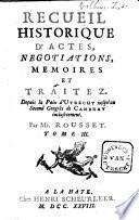 Recueil historique d'actes, négotiations, mémoires et traitez