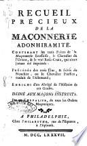 Recueil prècieux de la maçonnerie adonhiramite ... Diédié aux maçons instruits. Par un Chevalier de tous les Ordres Maçoniques. Partie premier [-seconde]