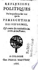 Réflexions politiques par lesquelles on fait voir que la persecution des Reformez est contre les veritables interêts de la France. [By Charles Ancillon? or Gatien de Courtilz de Sandras?]