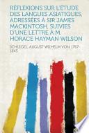 Réflexions Sur L'Étude Des Langues Asiatiques, Adressées a Sir James MacKintosh, Suivies D'une Lettre a M. Horace Hayman Wilson