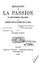 Réflexions sur la Passion de Notre-Seigneur Jésus-Christ et prières pour le chemin de la croix