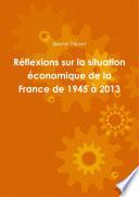 Réflexions sur la situation économique de la France de 1945 à 2013