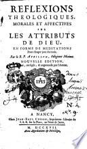 Reflexions theologiques, morales et affectives sur les attributs de Dieu, en forme de meditations pour chaque jour du mois. Par le r.p. Avrillon ..