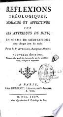 Reflexions théologiques, morales et affectives sur les attributs de Dieu, en forme de méditations pour chaque jour du mois. Par le R. P. Avrillon, religieux Minime. Nouvelle édition, beaucoup plus ample & plus correcte que les précédentes, revue, corrigée & augmentée