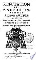 Refutation des anecdotes, adressée a leur auteur par messire Pierre-François Lafitau evesque de Sisteron Ci-devant chargé des affaires du Roy auprés du Saint Siége