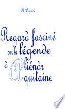 Regard fasciné sur la légende d'Aliénor d'Aquitaine