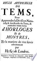 Regle artificielle du tems, pour apprendre la division naturelle et artificielle du tems et connoitre toutes sortes d'horloges et de montres, et la maniere de s'en servir adroitement