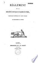 Règlemens de la société d'agriculture, histoire naturelle et arts utiles du département du Rhône, séante à Lyon
