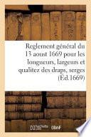 Reglement général du 13 aoust 1669 pour les longueurs, largeurs et qualitez des draps, serges