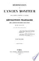 Réimpression de l'ancien Moniteur, seule histoire authentique et inaltérée de la révolution française depuis la réunion des Etats-généraux jusqu'au Consulat (mai 1789-novembre 1799) avec des notes explicatives