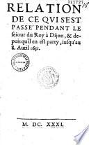 Relation de ce qui s'est passé pendant le seiour du Roy à Dijon, et depuis qu'il en est party, iusqu'au 8. Auril 1631. (attrib. à Michel de Marillac)