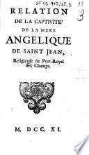 Relation de la captivité de la Mere Angelique de Saint-Jean, religieuse de Port-Royal des Champs