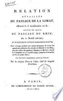 Relation détaillée du passage de la Limat, effectue le 3 vendémiaire an 8; suivie de celle du passage du Rhin, du 11 floréal suivant; et de quelques autres passages de fleuve. Cet ouvrage contient une notice historique de toutes les opérations militaires des armées du Danube et du Rhin, sous les ordres des génkraux Masséna et Moreau, depuis le 15 messidor an 7 (3 juillet, 1799), jusqu'au 26 messidor an 8 (15 juillet 1800). Avec deux cartes topographiques gravées par Tardieu