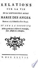 Relations sur la vie de la Révérende Mère Marie des Anges, morte en 1658 abbesse de Port Royal et sur la conduite qu'elle a gardée dans la réforme de Maubuisson, étant abesse de ce monastère