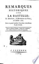 Remarques historiques sur la Bastille; sa demolition, & Revolutions de Paris, en juillet 1789. Avec un grand nombre d'anecdotes interessantes & peu connues ..
