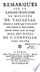 Remarques sur la langue françoise de Monsieur de Vaugelas. Utiles a ceux qui veulent bien parler et bien escrire. Nouvelle edition reveuë et corrigée. Avec des notes de T. Corneille. Tome premier [-Tome second]