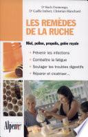 Remèdes de la ruche : découvrez tous les bienfaits santé des produits de la ruche ! : [miel, pollen, propolis, gelée royale]