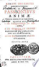 Renati Des Cartes Observationes de passionibvs animae tribvs absolvtae partibvs, qvarvm agit I de passionibus in genere, II de nvmero et ordine passionvm cvm explicatione sex primitivarvm, III de passionibvs particvlaribvs