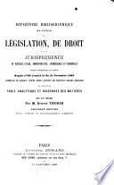 Répertoire bibliographique des ouvrages de législation, de droit et de jurisprudence en matière civile, administrative, commerciale et criminelle, publiès spècialement en France depuis 1789 jusqu'à la fin de novembre 1865 accompagné de quelques comptes rendus extraits des principaux recueils juridiciaires et suivi d'une table analytique et raisonnée des matières mis en ordre Ernest Thorin