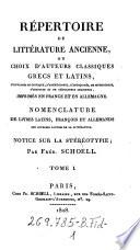 Répertoire de littérature ancienne ou choix d'auteurs classiques grecs et latins... imprimés en France et en Allemagne. Nomenclature de livres latins, français et allemands... Notice sur la stéréotypie