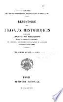 Répertoire des travaux historiques contenant l'analyse des publications faites en France et à l'étranger sur l'histoire, les monuments et la langue de la France ...