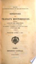 Répertoire des travaux historiques contenant l'analyse des publications faites en France et à l'étranger sur l'histoire, les monuments et la langue de la France pendant l'année