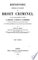 Répertoire général et raisonné du droit criminel où sont méthodiquement exposées la législation, la doctrine et la jurisprudence sur tout ce qui constitue le grand et le petit criminel en toutes matières et dans toutes les jurisdictions