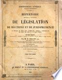 Répertoire méthodique et alphabetique de législation de doctrine et de jurisprudence en matière de droit civil, commercial, criminel, administratif, de droit de gens et de droit public
