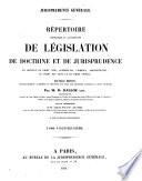 Répertoire méthodique et alphabétique de législation de doctrine et de jurisprudence en matière de droit civil, commercial, criminel, administratif, de droit des gens et de droit public