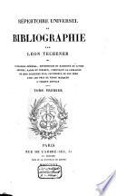 Répertoire universel de bibliographie; ou, Catalogue général, méthodique et raisonné de livres anciens, rares et curieux, composant la librairie de Léon Techener fils, successeur de son père avec les prix de vente marqués à chaque article
