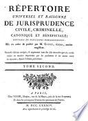 Répertoire universel et raisonné de jurisprudence civile, criminelle, canonique et béneficiale