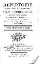 Répertoire universel et raisonné de jurisprudence civile, criminelle, canonique et bénéficiale, ouvrage de plusieurs jurisconsultes, mis en ordre et publ. par m. Guyot