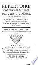 Répertoire universel et raisonné de jurisprudence civile, criminelle, canonique et bénéficiale, ouvrage de plusieurs jurisconsultes, mis en ordre et publ. par m. Guyot