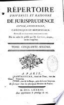 Répertoire universel et raisonné de jurisprudence civile, criminelle, canonique et bénéficiale. Ouvrage de plusieurs jurisconsultes : publié & mis en ordre par M. G****, écuyer, ancien magistrat. Tome premier [-tome soixante-quatrième]