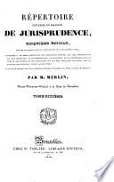 Répertoire universel et raisonné de jurisprudence, ... Par m. Merlin, ... Tome premier (-trente-sixième)