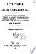 Répertoire universel et raisonné de jurisprudence, ... Par m. Merlin, ... Tome premier (-trente-sixième)