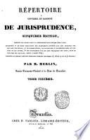 Répertoire universel et raisonné de jurisprudence, ... Par m. Merlin, ... Tome premier (-trente-sixième)